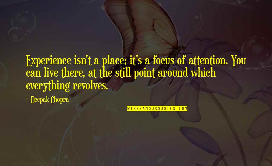 Not Everything Revolves Around You Quotes By Deepak Chopra: Experience isn't a place; it's a focus of