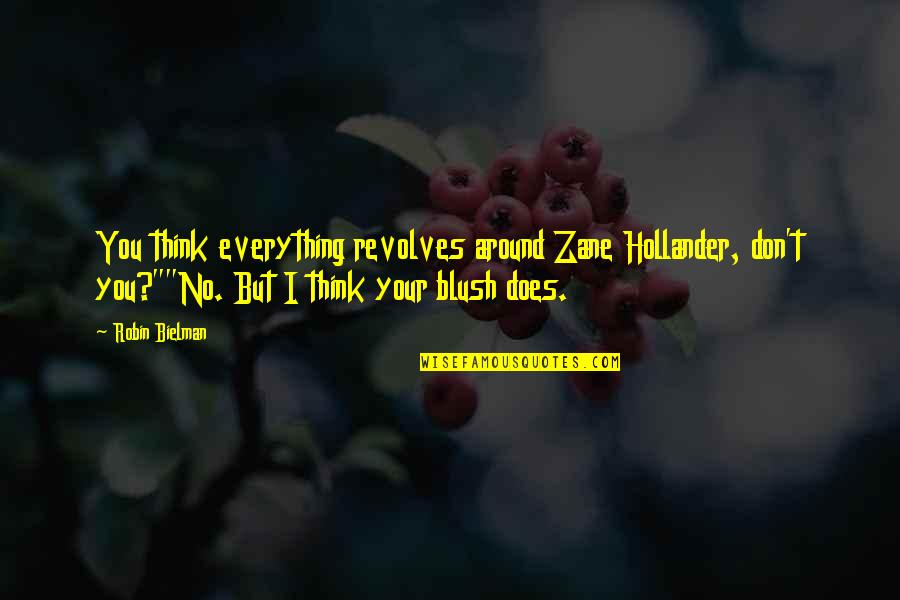 Not Everything Revolves Around You Quotes By Robin Bielman: You think everything revolves around Zane Hollander, don't