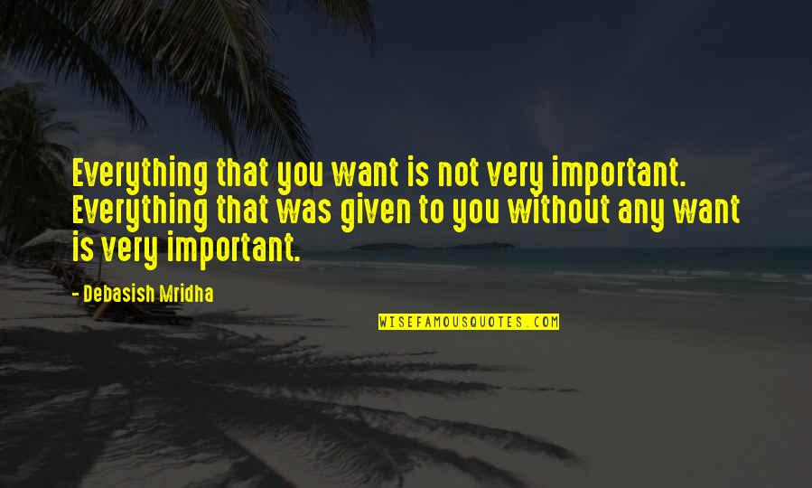 Not Everything You Want Quotes By Debasish Mridha: Everything that you want is not very important.