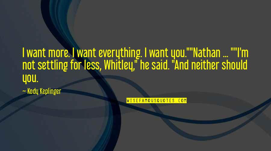 Not Everything You Want Quotes By Kody Keplinger: I want more. I want everything. I want