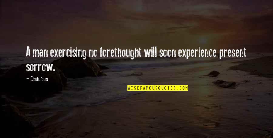 Not Exercising Quotes By Confucius: A man exercising no forethought will soon experience