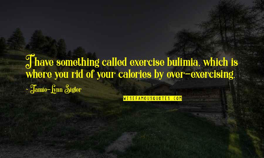 Not Exercising Quotes By Jamie-Lynn Sigler: I have something called exercise bulimia, which is