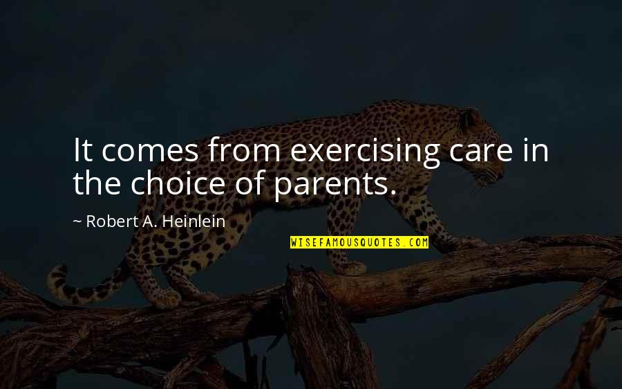 Not Exercising Quotes By Robert A. Heinlein: It comes from exercising care in the choice