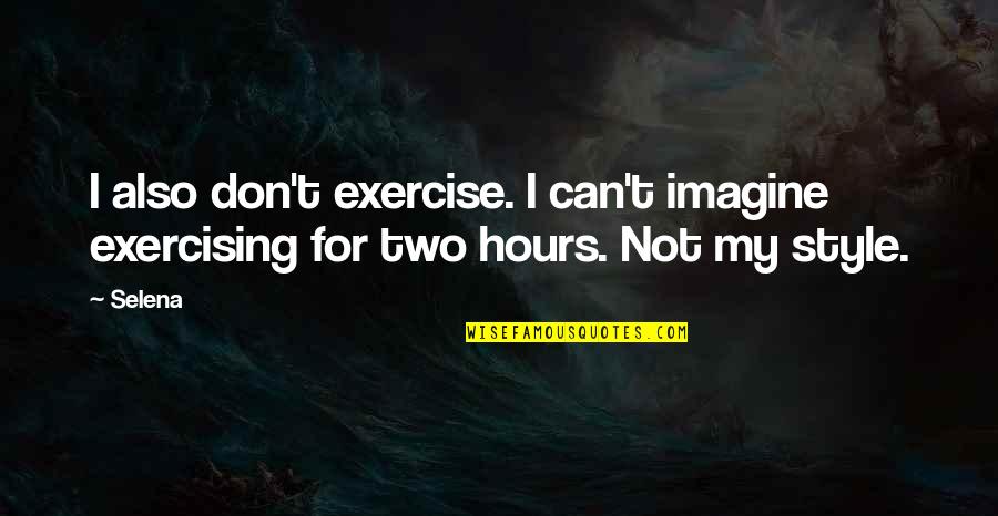 Not Exercising Quotes By Selena: I also don't exercise. I can't imagine exercising