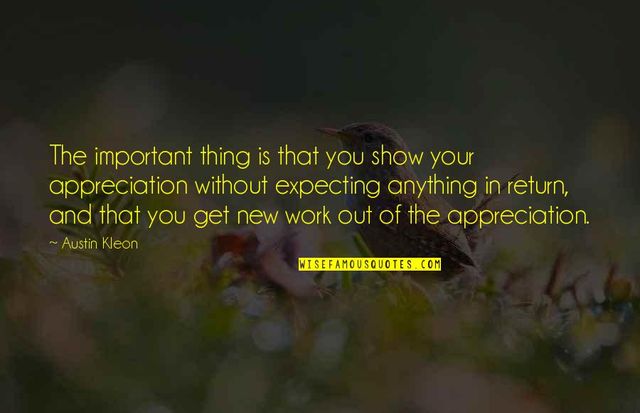 Not Expecting Anything In Return Quotes By Austin Kleon: The important thing is that you show your