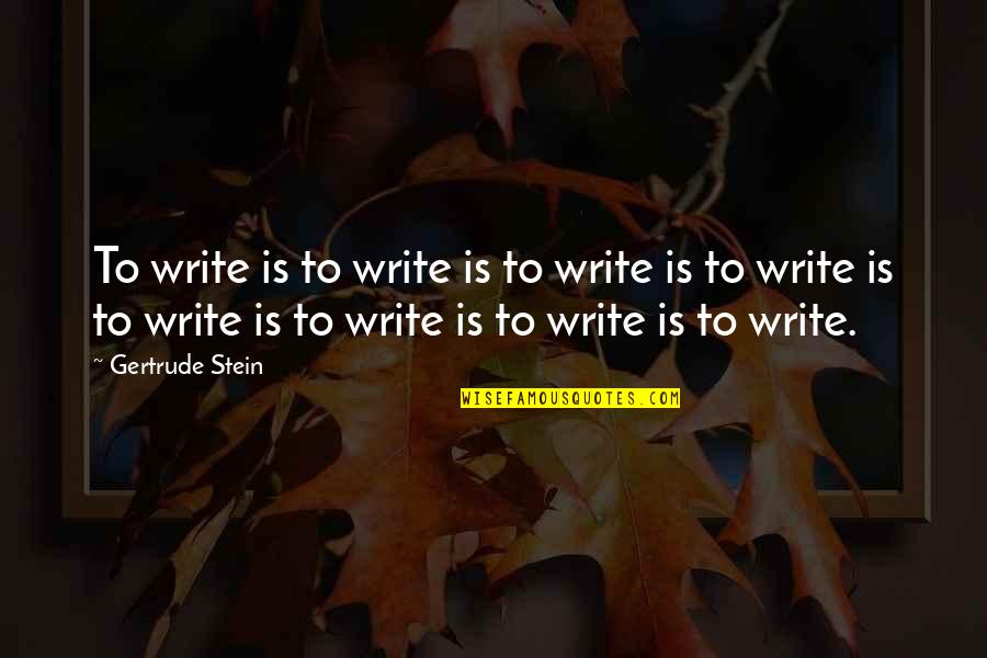 Not Expecting Things Quotes By Gertrude Stein: To write is to write is to write