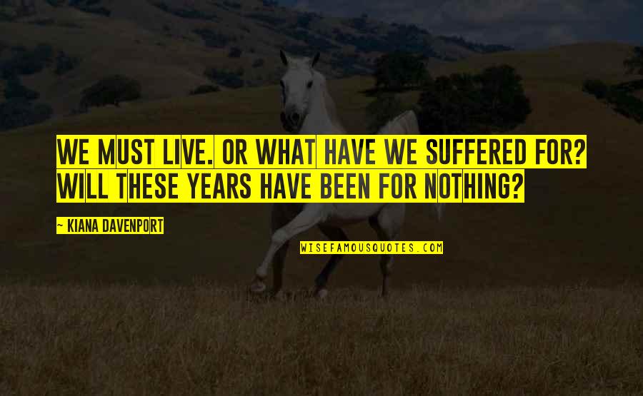 Not Expecting Things Quotes By Kiana Davenport: We must live. Or what have we suffered