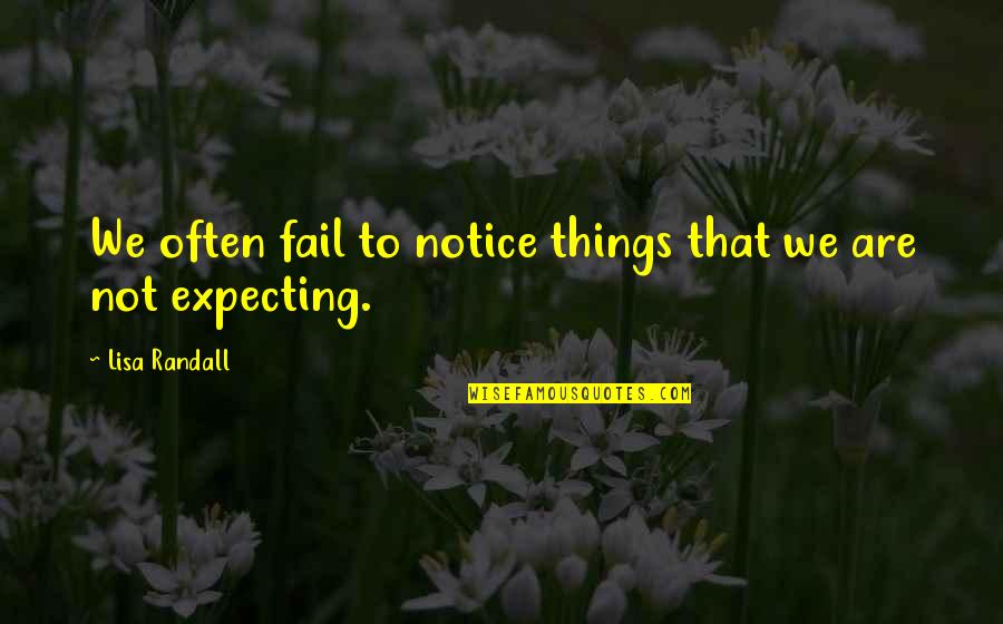 Not Expecting Things Quotes By Lisa Randall: We often fail to notice things that we