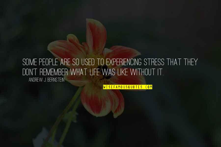 Not Experiencing Life Quotes By Andrew J. Bernstein: Some people are so used to experiencing stress