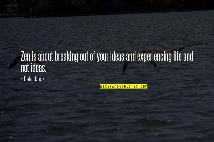 Not Experiencing Life Quotes By Frederick Lenz: Zen is about breaking out of your ideas