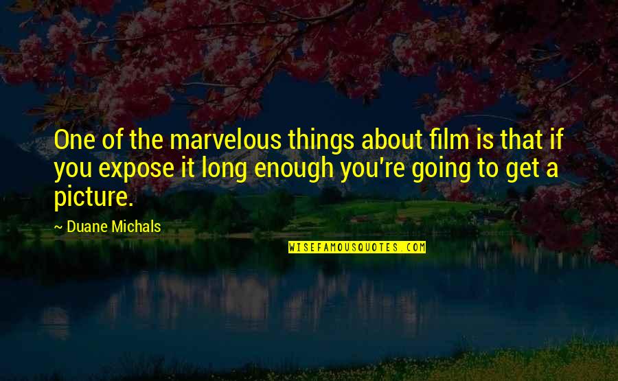 Not Expose Quotes By Duane Michals: One of the marvelous things about film is