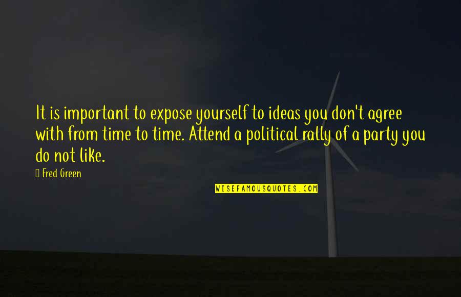 Not Expose Quotes By Fred Green: It is important to expose yourself to ideas