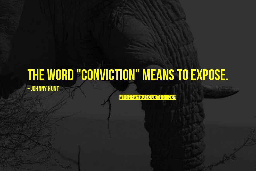 Not Expose Quotes By Johnny Hunt: The word "conviction" means to expose.