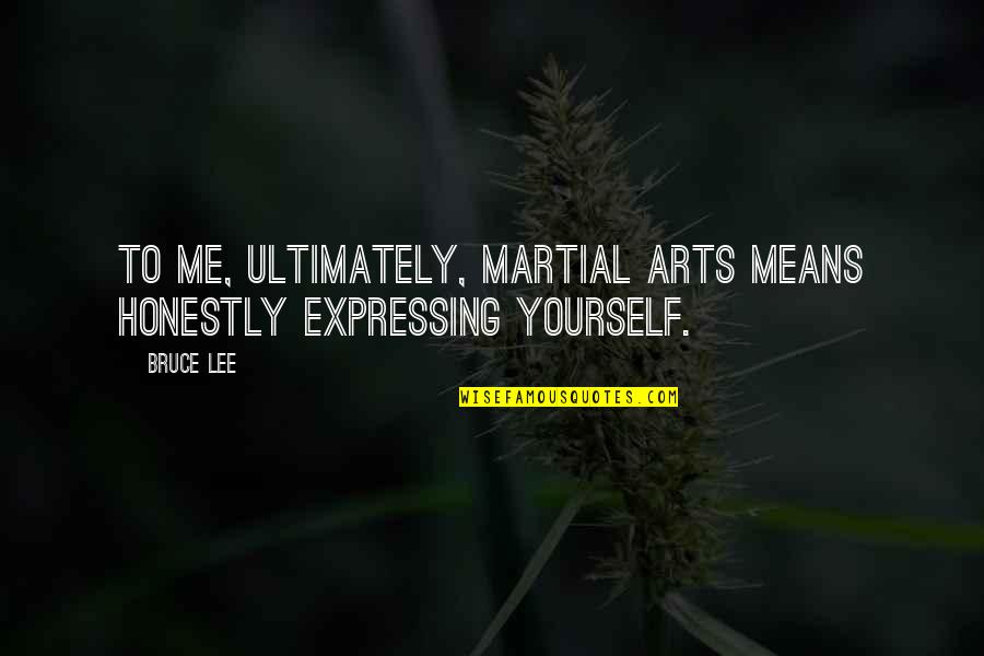 Not Expressing Yourself Quotes By Bruce Lee: To me, ultimately, martial arts means honestly expressing