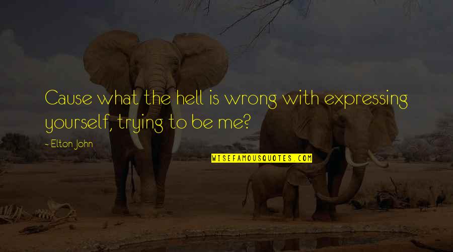 Not Expressing Yourself Quotes By Elton John: Cause what the hell is wrong with expressing