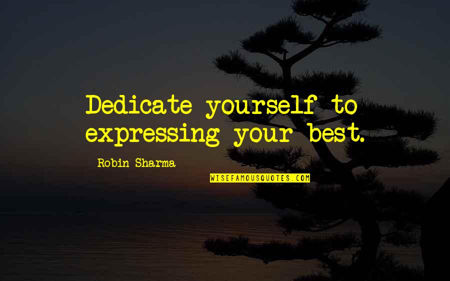 Not Expressing Yourself Quotes By Robin Sharma: Dedicate yourself to expressing your best.