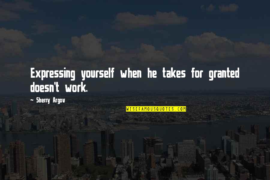 Not Expressing Yourself Quotes By Sherry Argov: Expressing yourself when he takes for granted doesn't