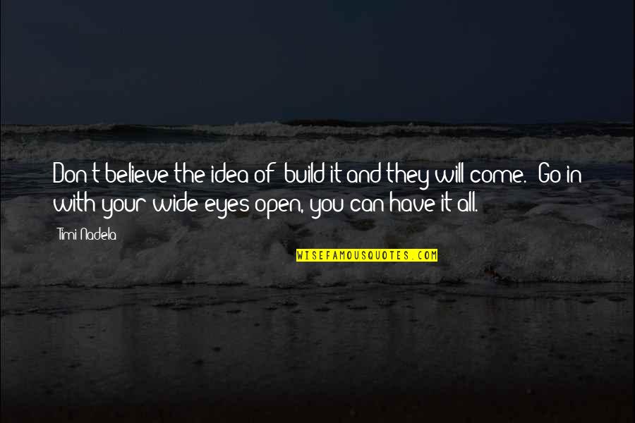 Not Fade Away Movie Quotes By Timi Nadela: Don't believe the idea of "build it and Not Fade Away Movie Quotes By Timi Nadela: Don't believe the idea of "build it and
