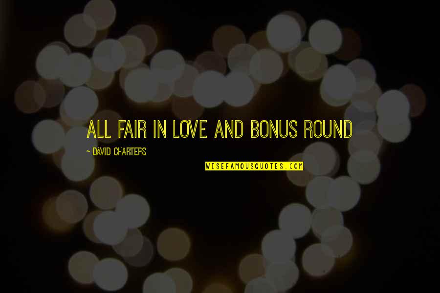 Not Fair In Love Quotes By David Charters: All fair in love and bonus round
