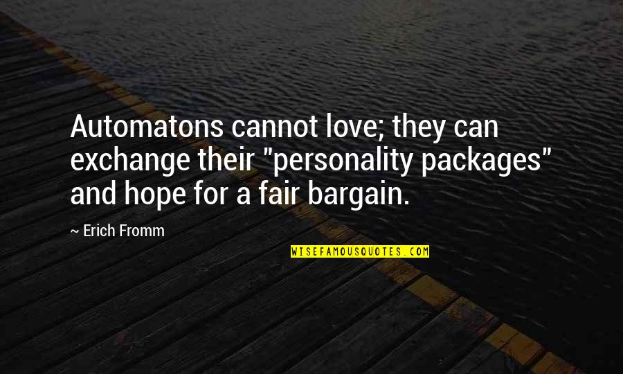 Not Fair In Love Quotes By Erich Fromm: Automatons cannot love; they can exchange their "personality