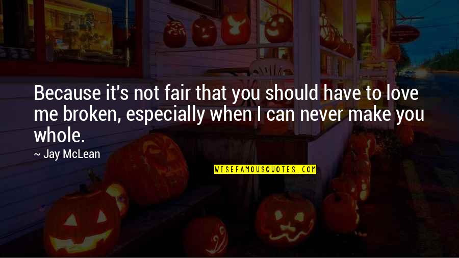 Not Fair In Love Quotes By Jay McLean: Because it's not fair that you should have