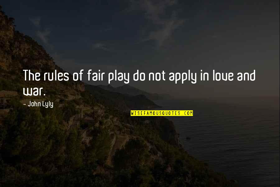 Not Fair In Love Quotes By John Lyly: The rules of fair play do not apply