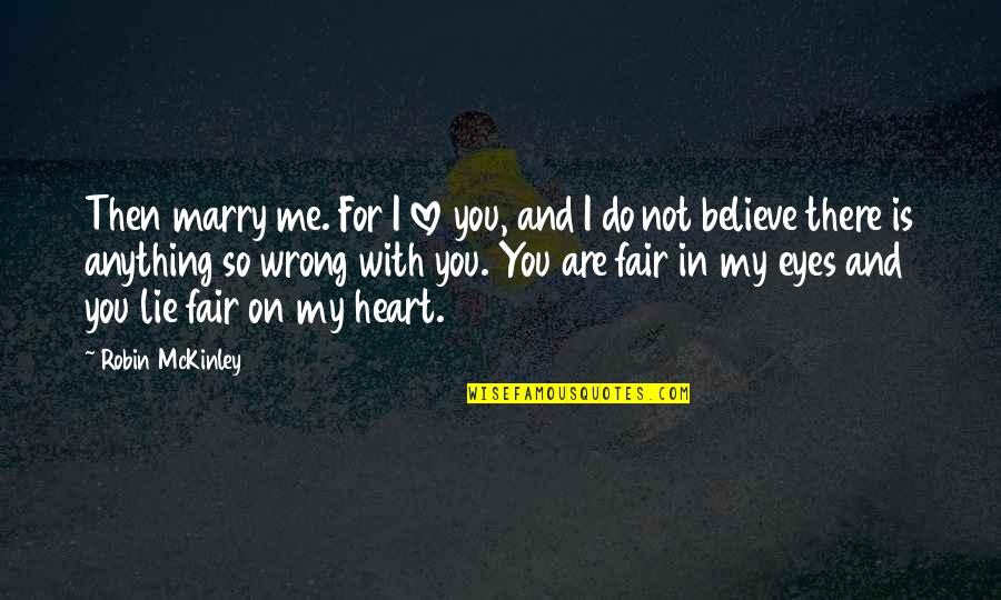 Not Fair In Love Quotes By Robin McKinley: Then marry me. For I love you, and