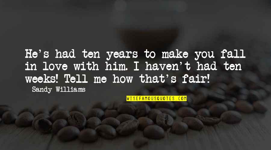 Not Fair In Love Quotes By Sandy Williams: He's had ten years to make you fall