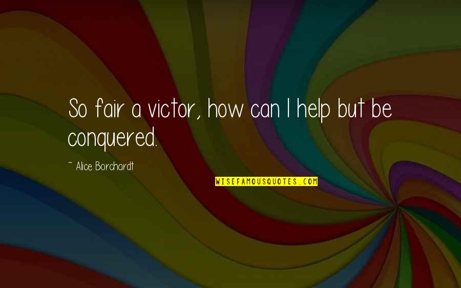 Not Fair Love Quotes By Alice Borchardt: So fair a victor, how can I help