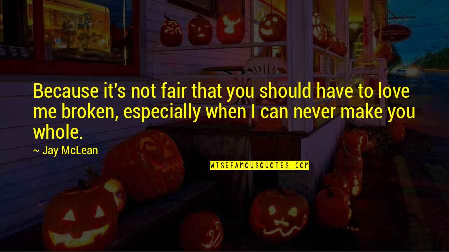 Not Fair Love Quotes By Jay McLean: Because it's not fair that you should have
