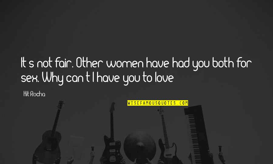 Not Fair Love Quotes By Kit Rocha: It's not fair. Other women have had you