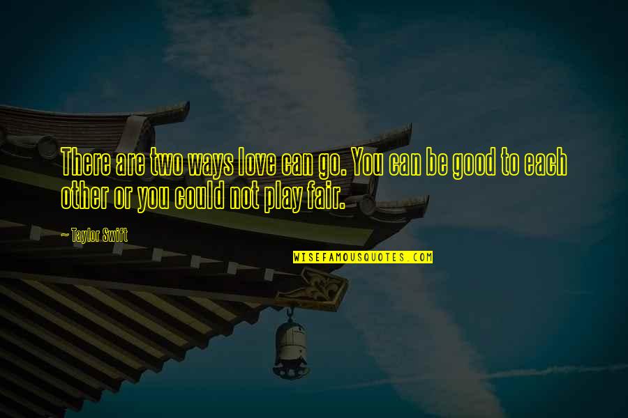 Not Fair Love Quotes By Taylor Swift: There are two ways love can go. You