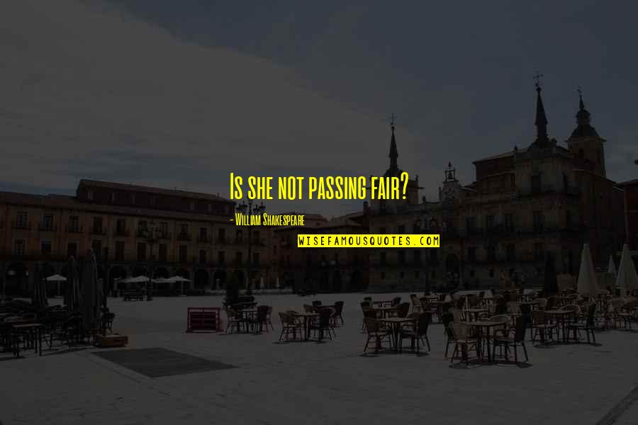 Not Fair Love Quotes By William Shakespeare: Is she not passing fair?