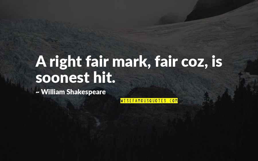 Not Fair Love Quotes By William Shakespeare: A right fair mark, fair coz, is soonest