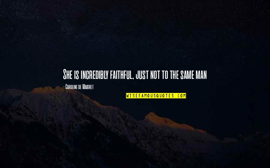 Not Faithful Quotes By Caroline De Maigret: She is incredibly faithful, just not to the Not Faithful Quotes By Caroline De Maigret: She is incredibly faithful, just not to the