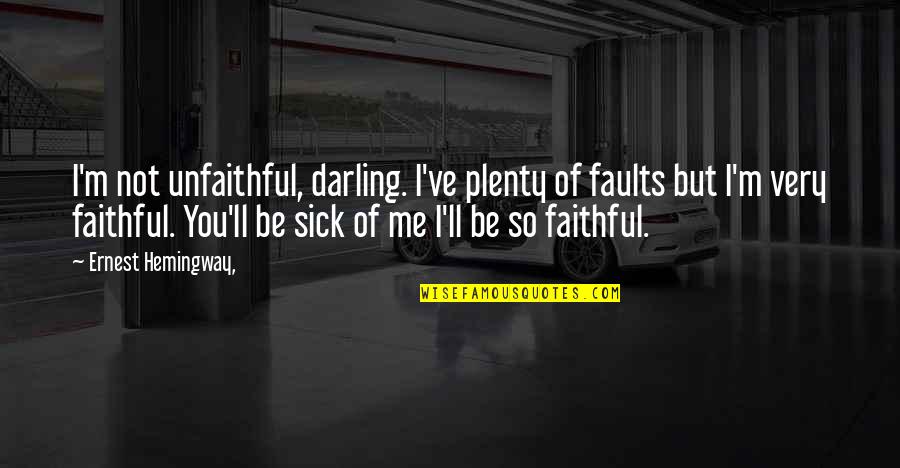 Not Faithful Quotes By Ernest Hemingway,: I'm not unfaithful, darling. I've plenty of faults