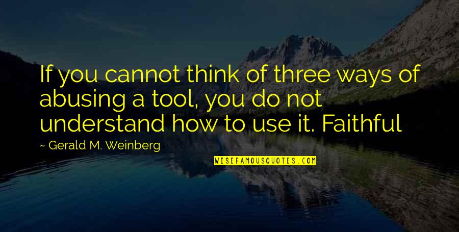 Not Faithful Quotes By Gerald M. Weinberg: If you cannot think of three ways of