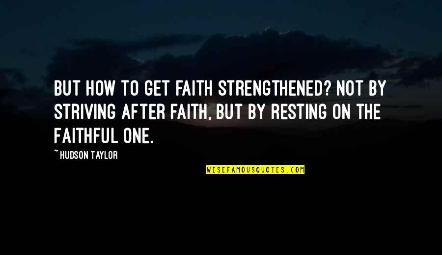 Not Faithful Quotes By Hudson Taylor: But how to get faith strengthened? Not by Not Faithful Quotes By Hudson Taylor: But how to get faith strengthened? Not by