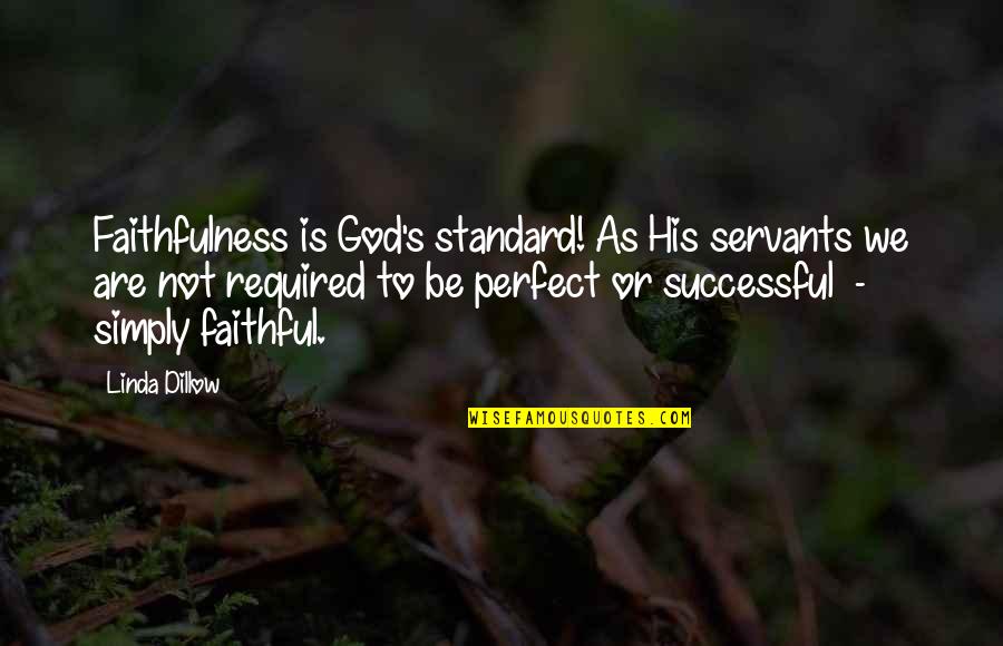 Not Faithful Quotes By Linda Dillow: Faithfulness is God's standard! As His servants we Not Faithful Quotes By Linda Dillow: Faithfulness is God's standard! As His servants we
