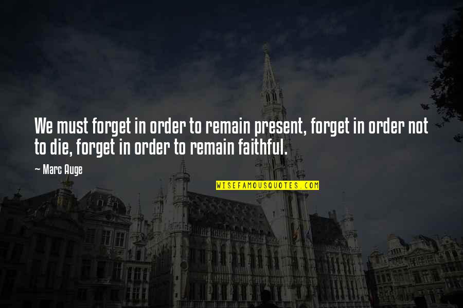 Not Faithful Quotes By Marc Auge: We must forget in order to remain present,