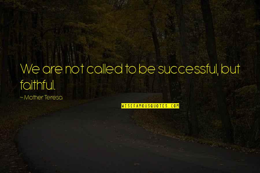 Not Faithful Quotes By Mother Teresa: We are not called to be successful, but