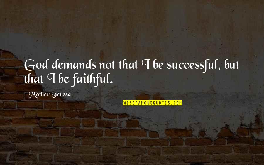 Not Faithful Quotes By Mother Teresa: God demands not that I be successful, but