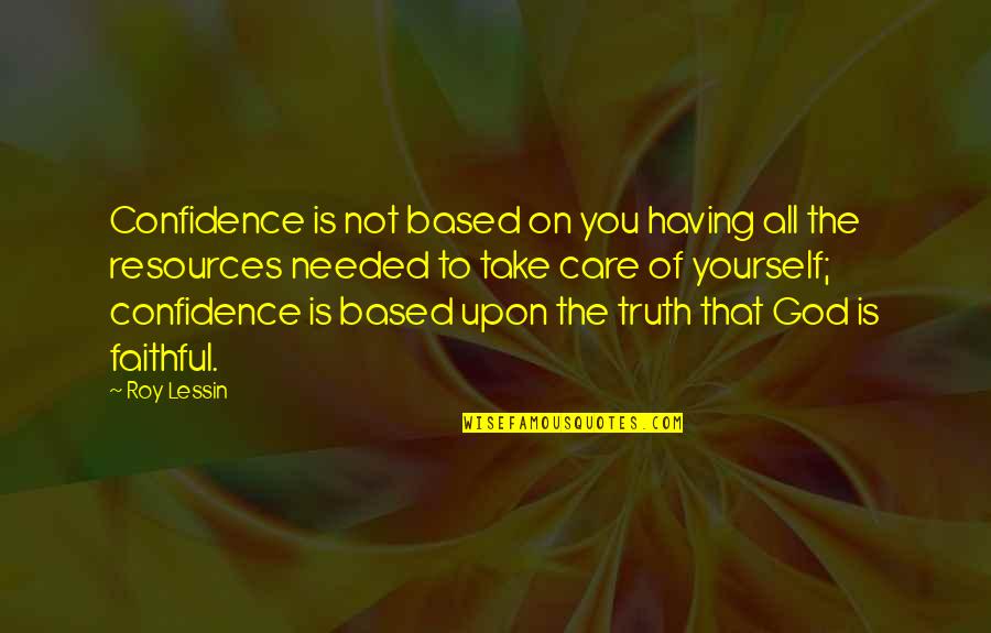 Not Faithful Quotes By Roy Lessin: Confidence is not based on you having all Not Faithful Quotes By Roy Lessin: Confidence is not based on you having all