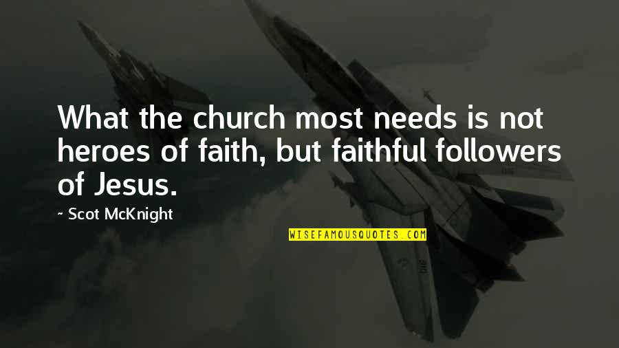 Not Faithful Quotes By Scot McKnight: What the church most needs is not heroes