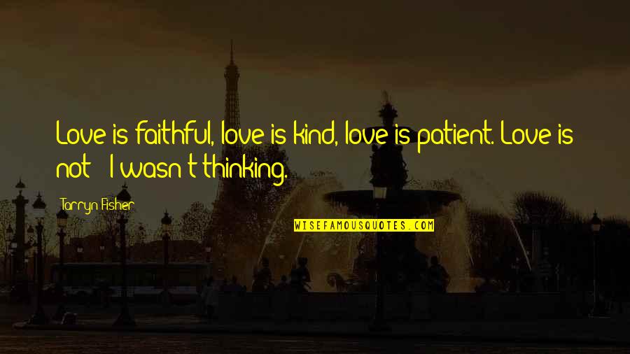 Not Faithful Quotes By Tarryn Fisher: Love is faithful, love is kind, love is