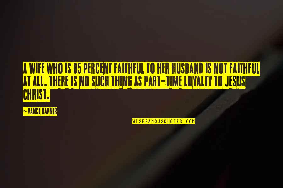 Not Faithful Quotes By Vance Havner: A wife who is 85 percent faithful to