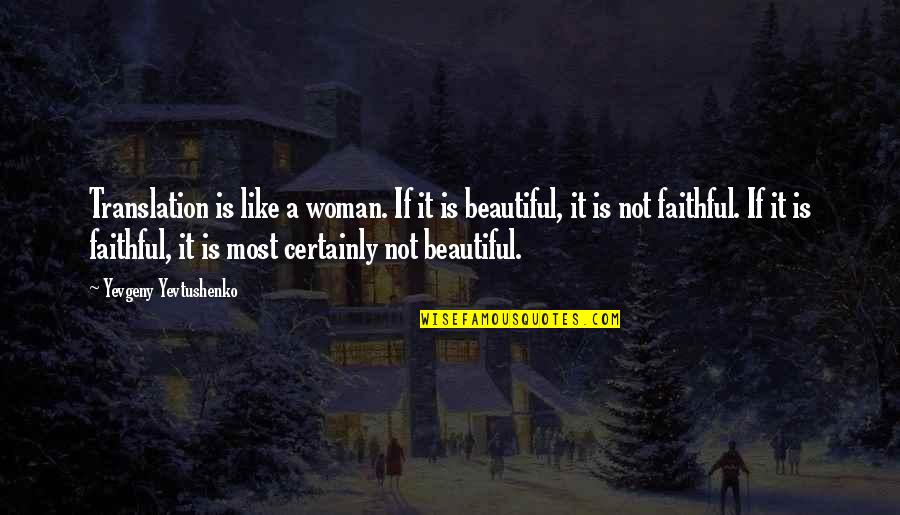 Not Faithful Quotes By Yevgeny Yevtushenko: Translation is like a woman. If it is