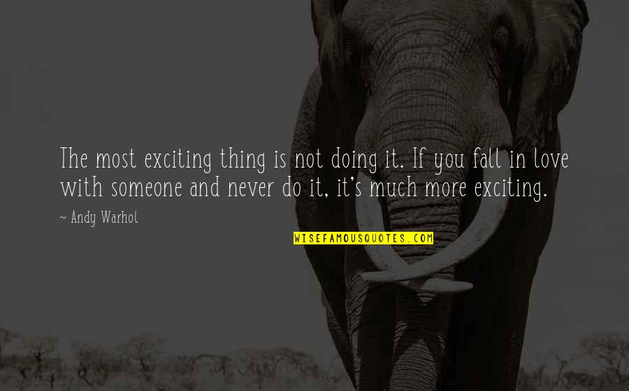 Not Fall In Love Quotes By Andy Warhol: The most exciting thing is not doing it.