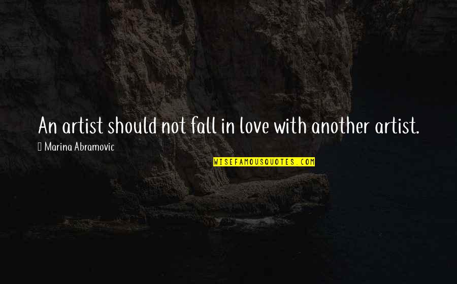 Not Fall In Love Quotes By Marina Abramovic: An artist should not fall in love with