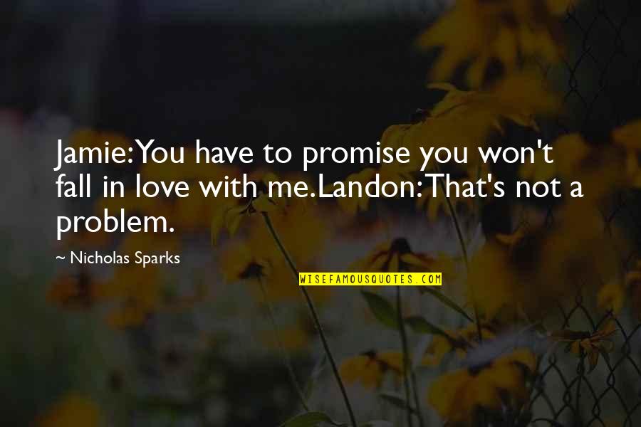 Not Fall In Love Quotes By Nicholas Sparks: Jamie: You have to promise you won't fall